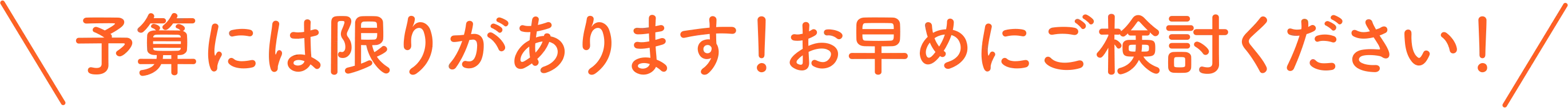 予算には限りがあります！お早めにご検討ください！